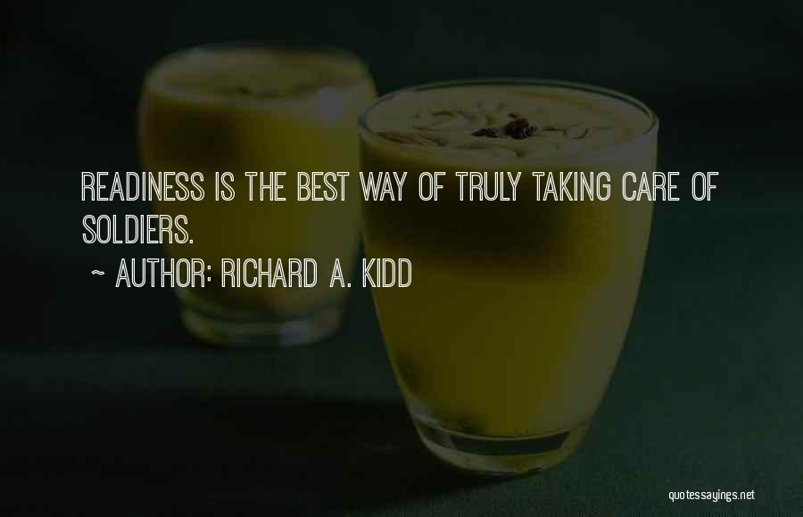 Richard A. Kidd Quotes: Readiness Is The Best Way Of Truly Taking Care Of Soldiers.