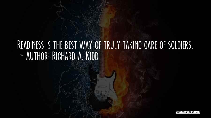 Richard A. Kidd Quotes: Readiness Is The Best Way Of Truly Taking Care Of Soldiers.