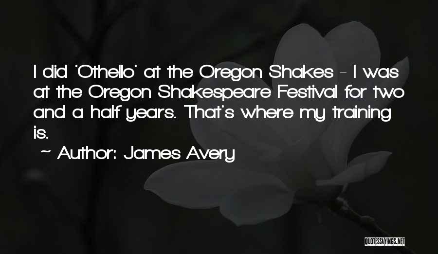 James Avery Quotes: I Did 'othello' At The Oregon Shakes - I Was At The Oregon Shakespeare Festival For Two And A Half