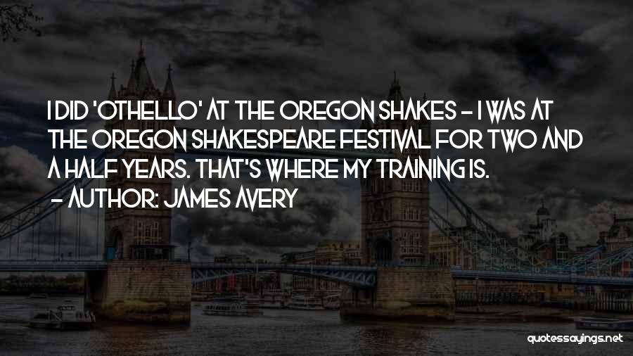 James Avery Quotes: I Did 'othello' At The Oregon Shakes - I Was At The Oregon Shakespeare Festival For Two And A Half