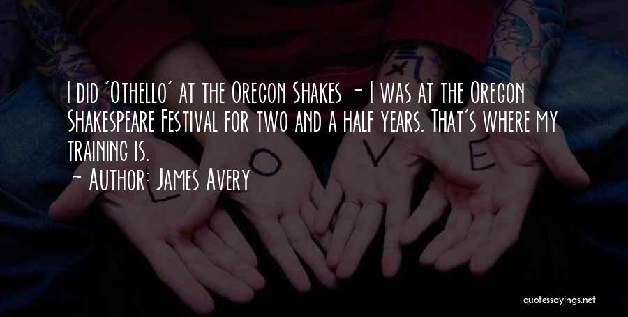 James Avery Quotes: I Did 'othello' At The Oregon Shakes - I Was At The Oregon Shakespeare Festival For Two And A Half