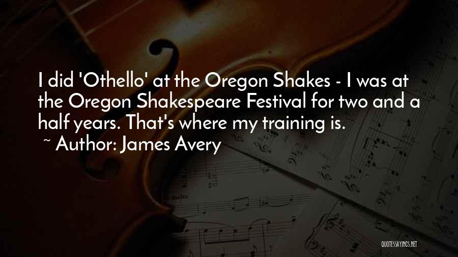 James Avery Quotes: I Did 'othello' At The Oregon Shakes - I Was At The Oregon Shakespeare Festival For Two And A Half