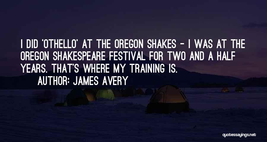 James Avery Quotes: I Did 'othello' At The Oregon Shakes - I Was At The Oregon Shakespeare Festival For Two And A Half