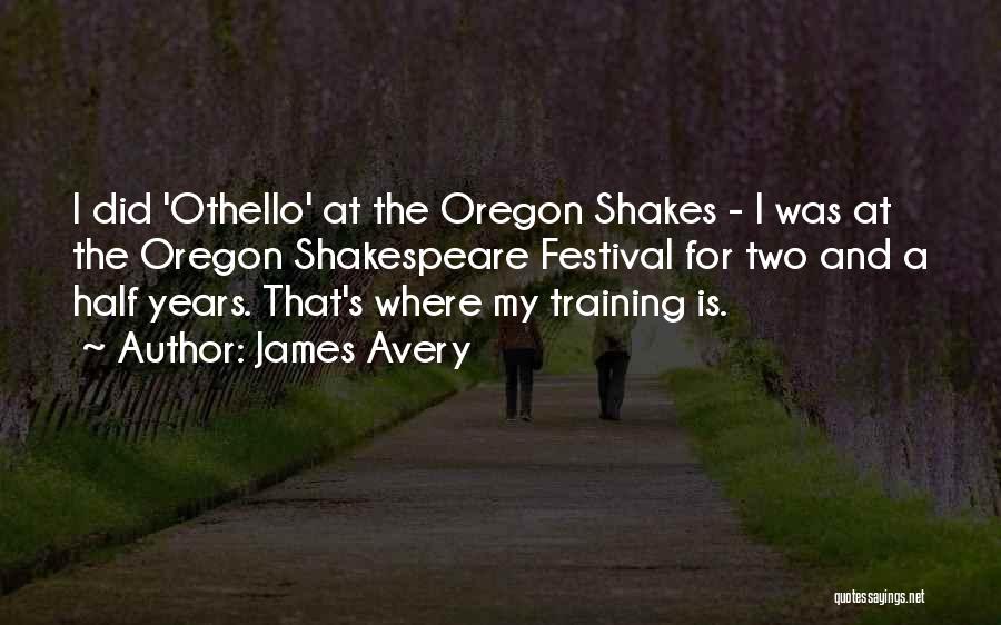 James Avery Quotes: I Did 'othello' At The Oregon Shakes - I Was At The Oregon Shakespeare Festival For Two And A Half