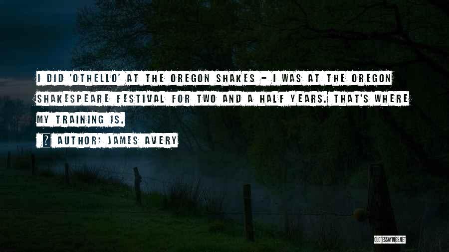 James Avery Quotes: I Did 'othello' At The Oregon Shakes - I Was At The Oregon Shakespeare Festival For Two And A Half