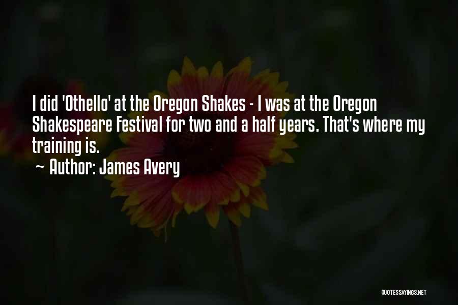 James Avery Quotes: I Did 'othello' At The Oregon Shakes - I Was At The Oregon Shakespeare Festival For Two And A Half