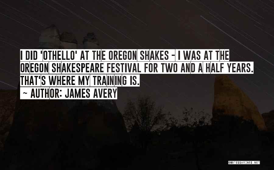 James Avery Quotes: I Did 'othello' At The Oregon Shakes - I Was At The Oregon Shakespeare Festival For Two And A Half