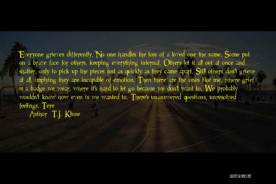 T.J. Klune Quotes: Everyone Grieves Differently. No One Handles The Loss Of A Loved One The Same. Some Put On A Brave Face