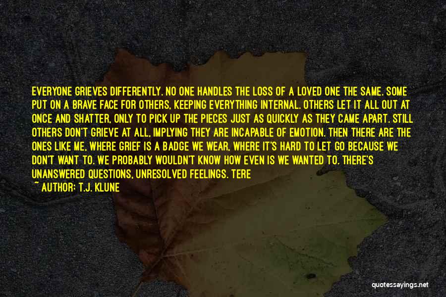 T.J. Klune Quotes: Everyone Grieves Differently. No One Handles The Loss Of A Loved One The Same. Some Put On A Brave Face