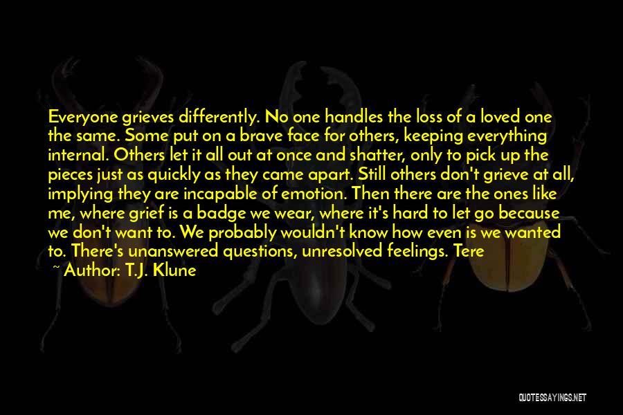 T.J. Klune Quotes: Everyone Grieves Differently. No One Handles The Loss Of A Loved One The Same. Some Put On A Brave Face