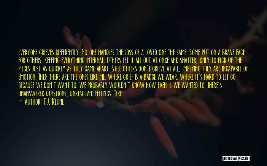 T.J. Klune Quotes: Everyone Grieves Differently. No One Handles The Loss Of A Loved One The Same. Some Put On A Brave Face