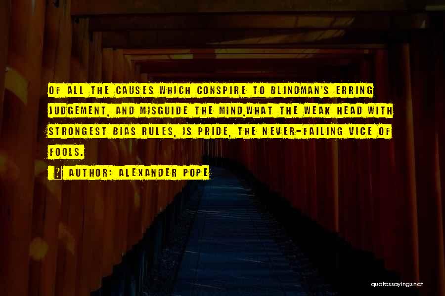 Alexander Pope Quotes: Of All The Causes Which Conspire To Blindman's Erring Judgement, And Misguide The Mind,what The Weak Head With Strongest Bias