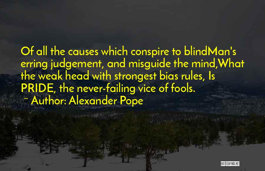 Alexander Pope Quotes: Of All The Causes Which Conspire To Blindman's Erring Judgement, And Misguide The Mind,what The Weak Head With Strongest Bias