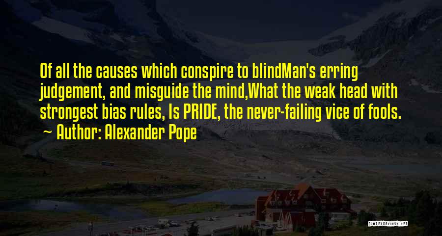 Alexander Pope Quotes: Of All The Causes Which Conspire To Blindman's Erring Judgement, And Misguide The Mind,what The Weak Head With Strongest Bias