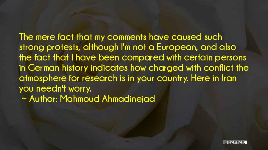 Mahmoud Ahmadinejad Quotes: The Mere Fact That My Comments Have Caused Such Strong Protests, Although I'm Not A European, And Also The Fact