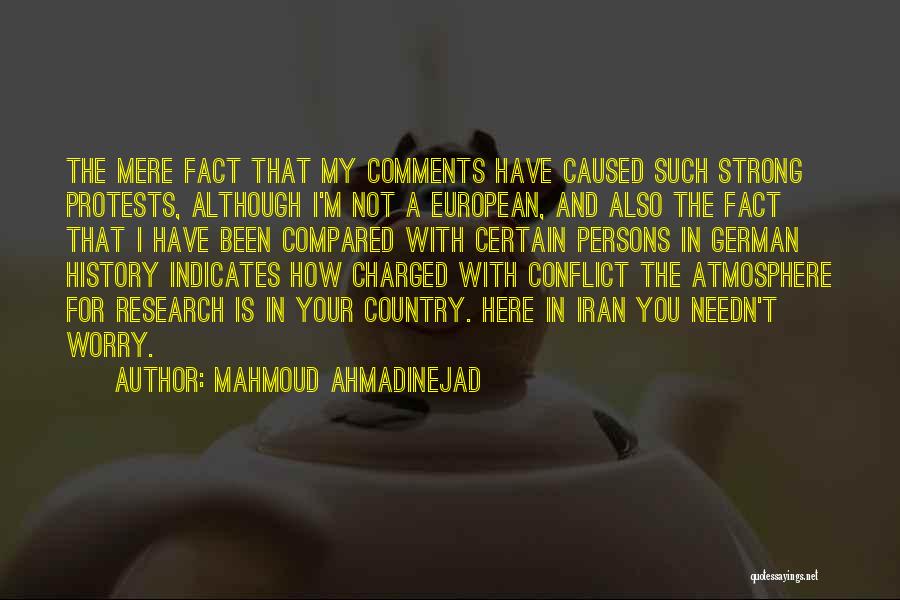 Mahmoud Ahmadinejad Quotes: The Mere Fact That My Comments Have Caused Such Strong Protests, Although I'm Not A European, And Also The Fact