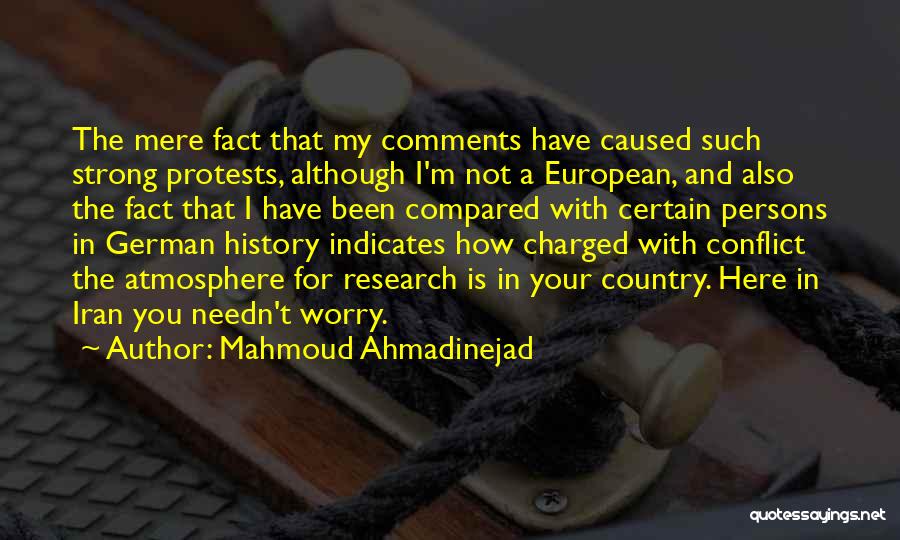 Mahmoud Ahmadinejad Quotes: The Mere Fact That My Comments Have Caused Such Strong Protests, Although I'm Not A European, And Also The Fact