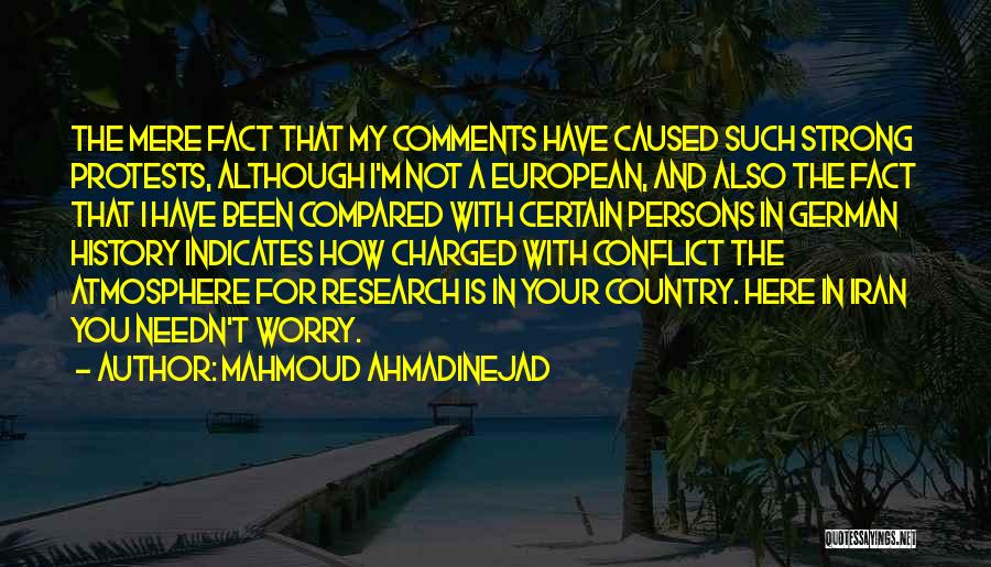 Mahmoud Ahmadinejad Quotes: The Mere Fact That My Comments Have Caused Such Strong Protests, Although I'm Not A European, And Also The Fact