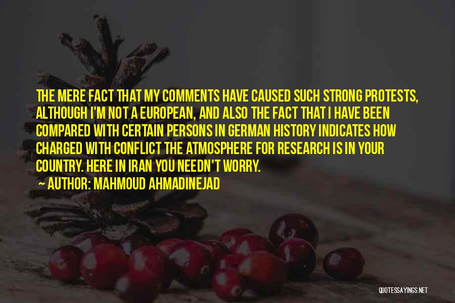 Mahmoud Ahmadinejad Quotes: The Mere Fact That My Comments Have Caused Such Strong Protests, Although I'm Not A European, And Also The Fact