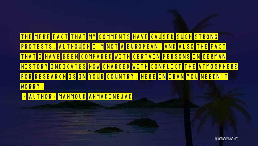 Mahmoud Ahmadinejad Quotes: The Mere Fact That My Comments Have Caused Such Strong Protests, Although I'm Not A European, And Also The Fact