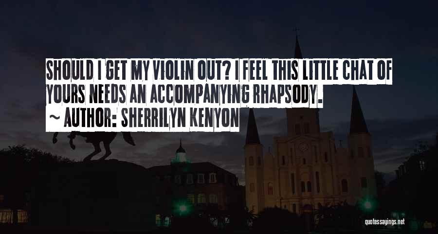 Sherrilyn Kenyon Quotes: Should I Get My Violin Out? I Feel This Little Chat Of Yours Needs An Accompanying Rhapsody.