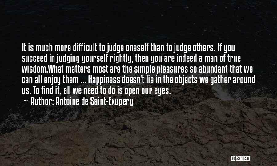 Antoine De Saint-Exupery Quotes: It Is Much More Difficult To Judge Oneself Than To Judge Others. If You Succeed In Judging Yourself Rightly, Then