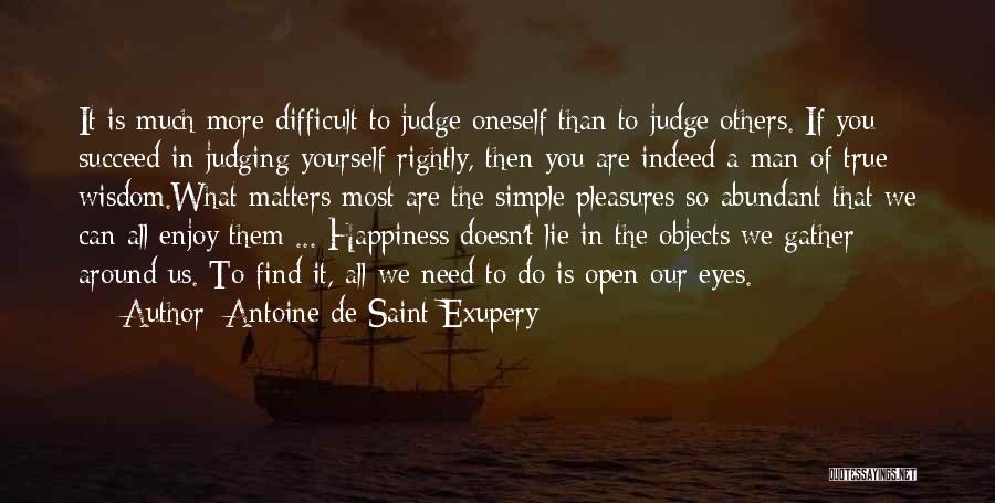 Antoine De Saint-Exupery Quotes: It Is Much More Difficult To Judge Oneself Than To Judge Others. If You Succeed In Judging Yourself Rightly, Then