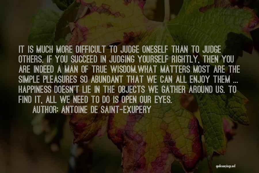 Antoine De Saint-Exupery Quotes: It Is Much More Difficult To Judge Oneself Than To Judge Others. If You Succeed In Judging Yourself Rightly, Then