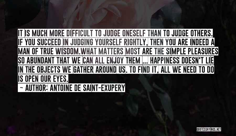 Antoine De Saint-Exupery Quotes: It Is Much More Difficult To Judge Oneself Than To Judge Others. If You Succeed In Judging Yourself Rightly, Then