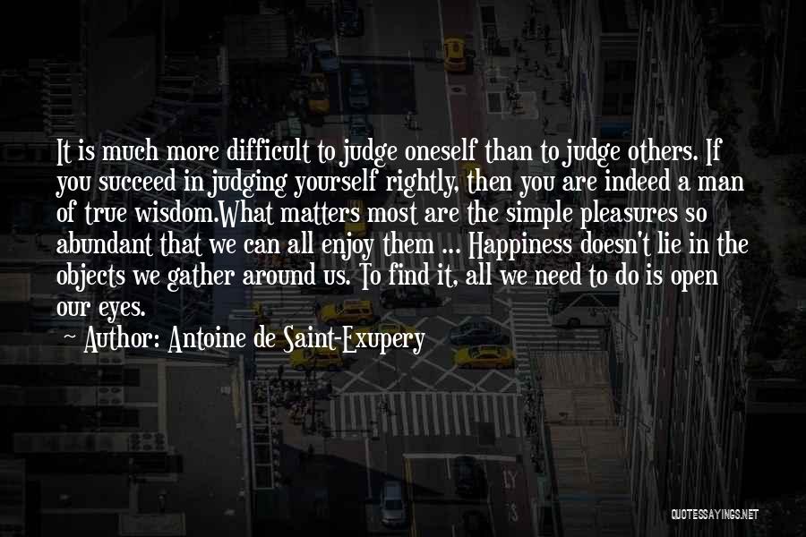 Antoine De Saint-Exupery Quotes: It Is Much More Difficult To Judge Oneself Than To Judge Others. If You Succeed In Judging Yourself Rightly, Then