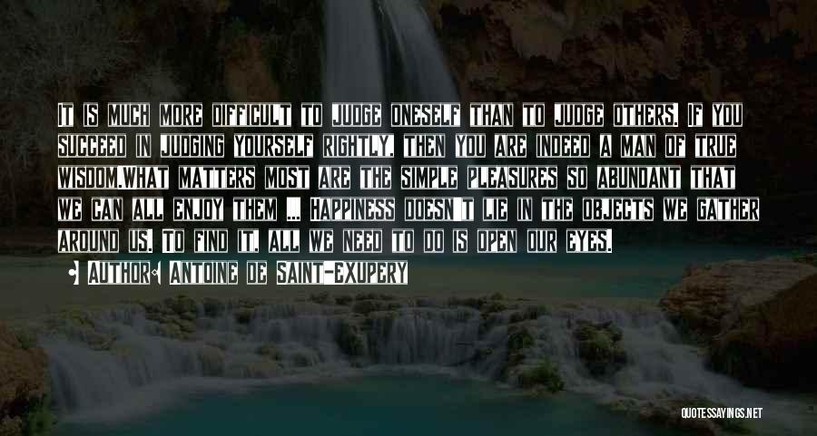 Antoine De Saint-Exupery Quotes: It Is Much More Difficult To Judge Oneself Than To Judge Others. If You Succeed In Judging Yourself Rightly, Then