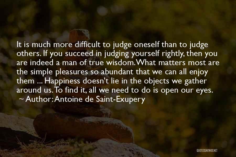 Antoine De Saint-Exupery Quotes: It Is Much More Difficult To Judge Oneself Than To Judge Others. If You Succeed In Judging Yourself Rightly, Then