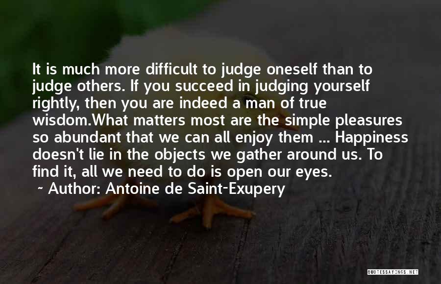 Antoine De Saint-Exupery Quotes: It Is Much More Difficult To Judge Oneself Than To Judge Others. If You Succeed In Judging Yourself Rightly, Then