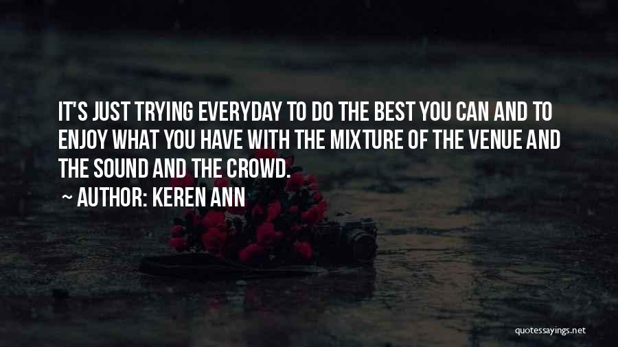 Keren Ann Quotes: It's Just Trying Everyday To Do The Best You Can And To Enjoy What You Have With The Mixture Of