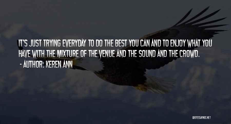 Keren Ann Quotes: It's Just Trying Everyday To Do The Best You Can And To Enjoy What You Have With The Mixture Of