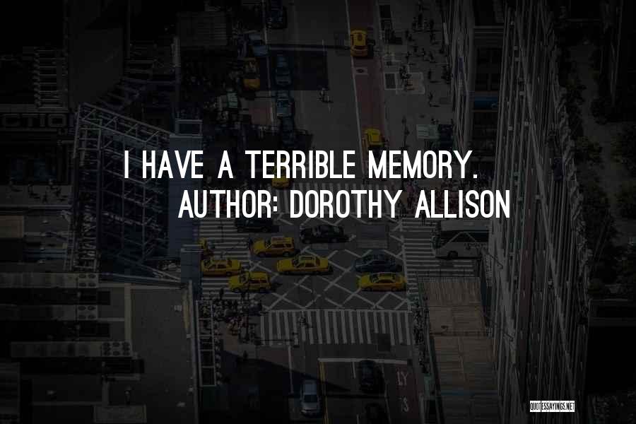 Dorothy Allison Quotes: I Have A Terrible Memory.