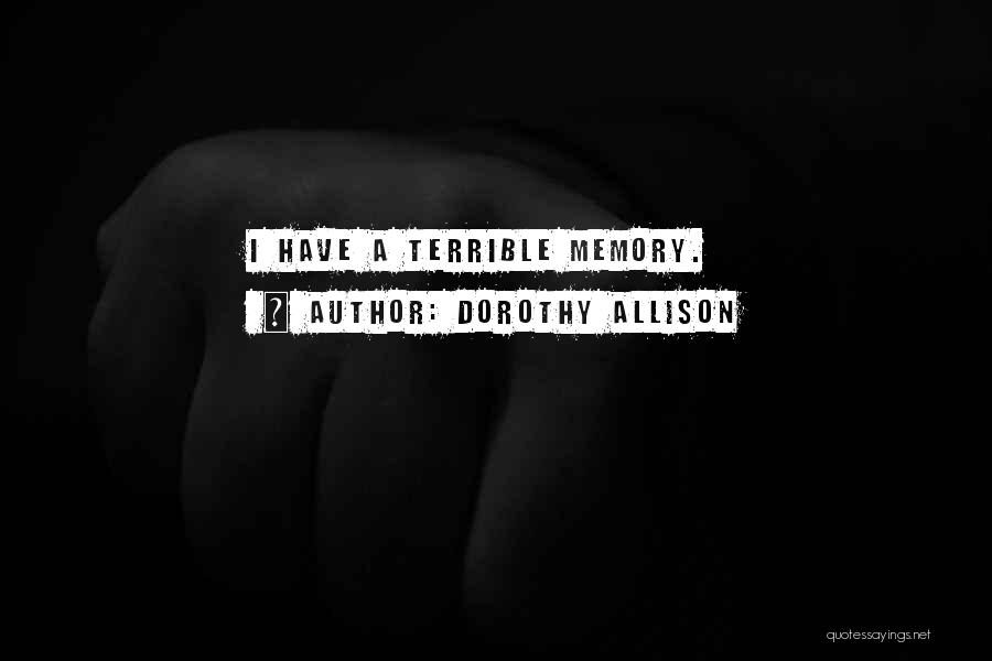 Dorothy Allison Quotes: I Have A Terrible Memory.