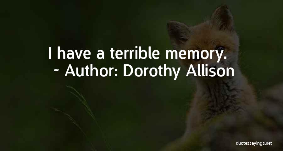 Dorothy Allison Quotes: I Have A Terrible Memory.