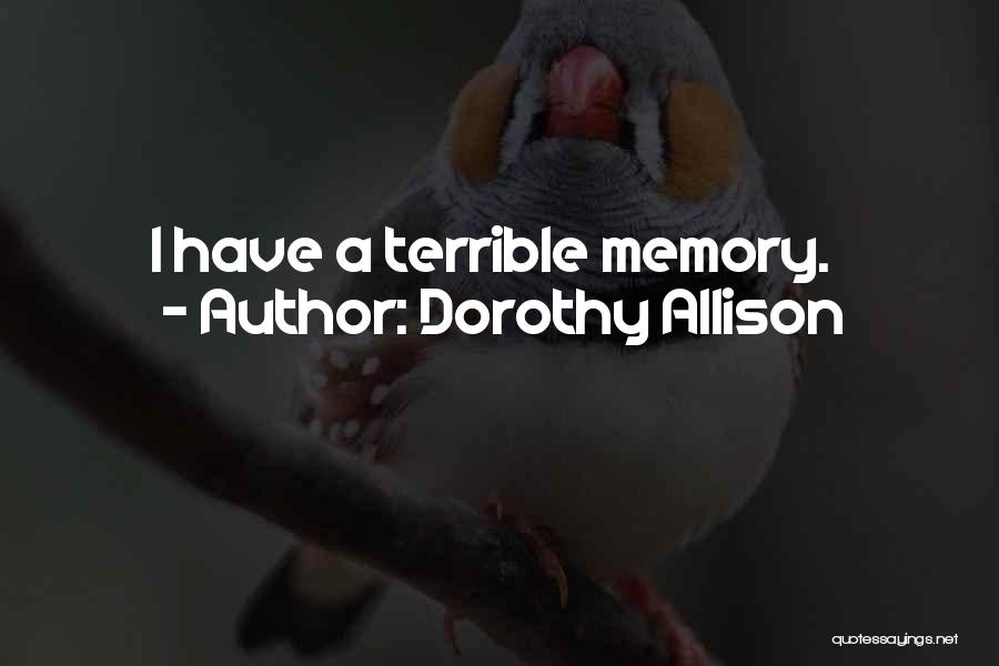 Dorothy Allison Quotes: I Have A Terrible Memory.