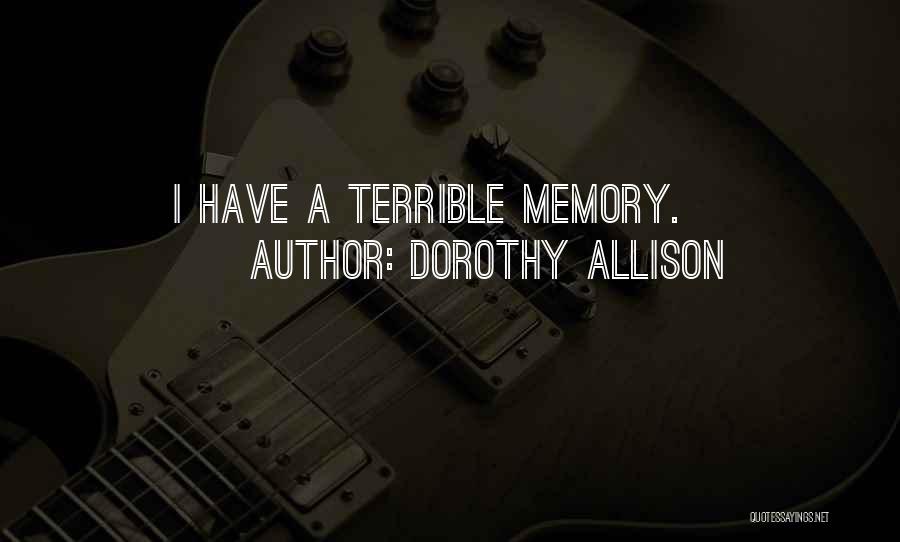 Dorothy Allison Quotes: I Have A Terrible Memory.