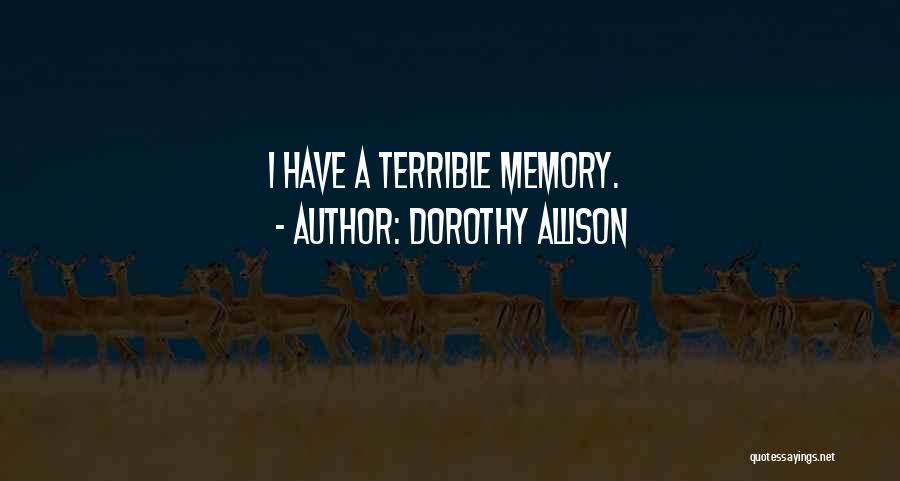 Dorothy Allison Quotes: I Have A Terrible Memory.