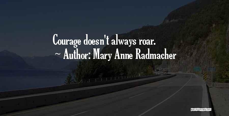 Mary Anne Radmacher Quotes: Courage Doesn't Always Roar.