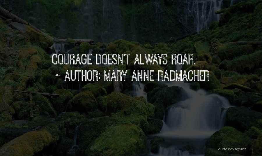 Mary Anne Radmacher Quotes: Courage Doesn't Always Roar.