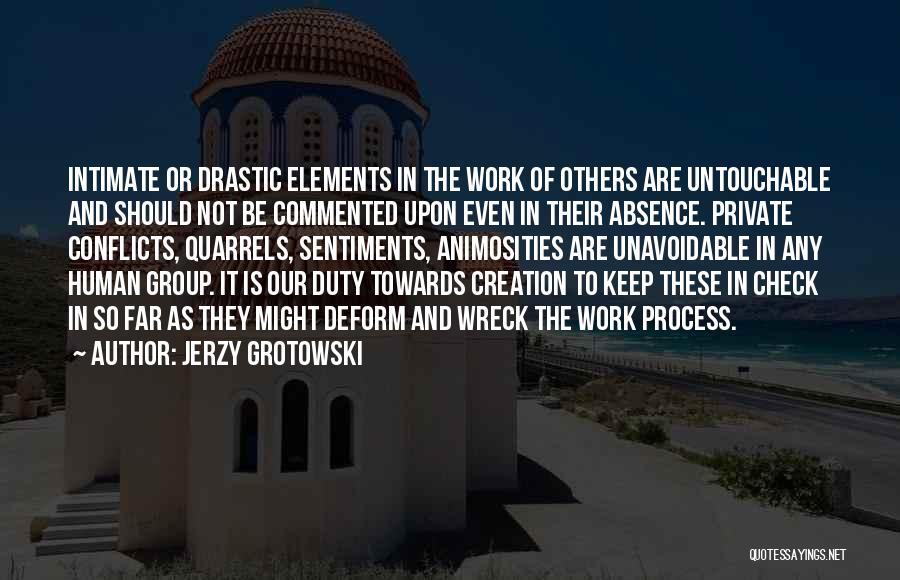 Jerzy Grotowski Quotes: Intimate Or Drastic Elements In The Work Of Others Are Untouchable And Should Not Be Commented Upon Even In Their