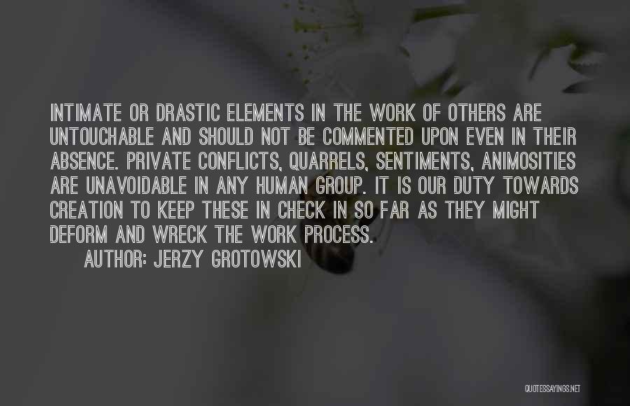 Jerzy Grotowski Quotes: Intimate Or Drastic Elements In The Work Of Others Are Untouchable And Should Not Be Commented Upon Even In Their