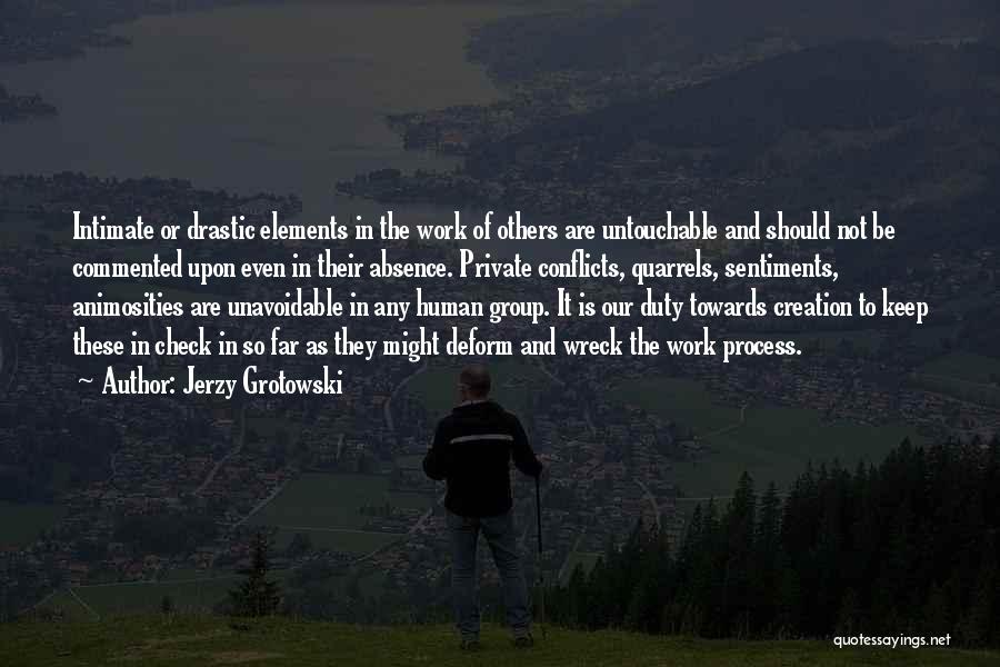 Jerzy Grotowski Quotes: Intimate Or Drastic Elements In The Work Of Others Are Untouchable And Should Not Be Commented Upon Even In Their