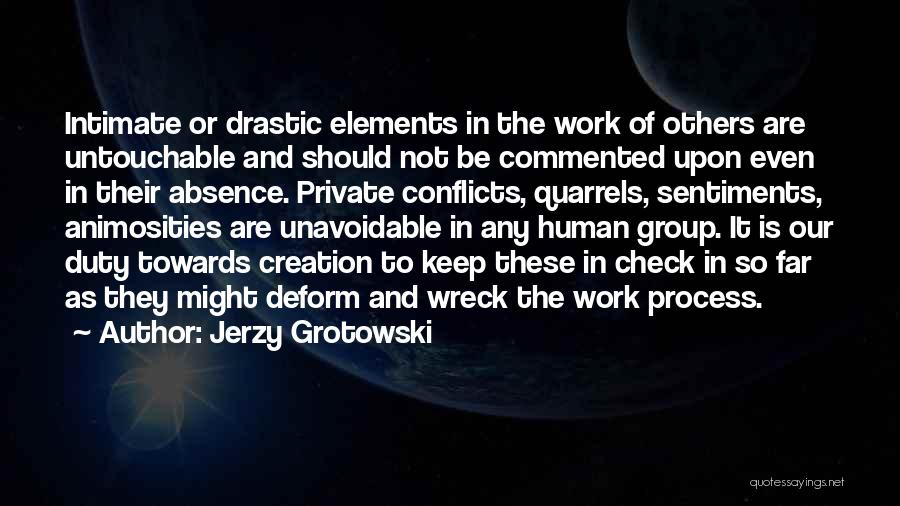 Jerzy Grotowski Quotes: Intimate Or Drastic Elements In The Work Of Others Are Untouchable And Should Not Be Commented Upon Even In Their