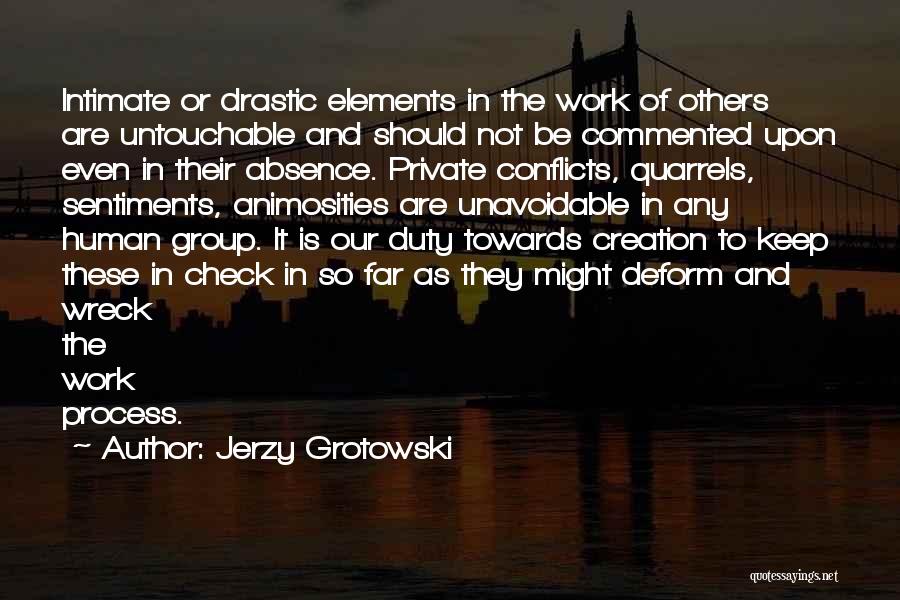 Jerzy Grotowski Quotes: Intimate Or Drastic Elements In The Work Of Others Are Untouchable And Should Not Be Commented Upon Even In Their