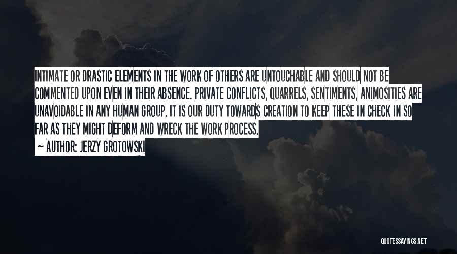Jerzy Grotowski Quotes: Intimate Or Drastic Elements In The Work Of Others Are Untouchable And Should Not Be Commented Upon Even In Their
