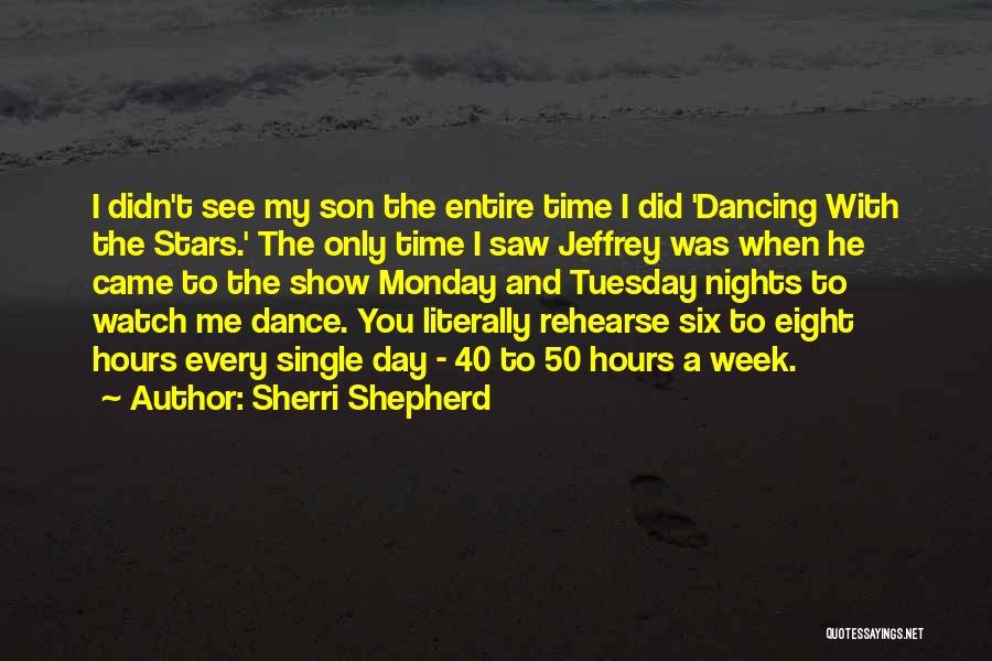 Sherri Shepherd Quotes: I Didn't See My Son The Entire Time I Did 'dancing With The Stars.' The Only Time I Saw Jeffrey